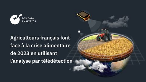 Agriculteurs français font face à la crise alimentaire de 2023 en utilisant l’analyse par télédétection